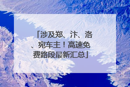 涉及郑、汴、洛、宛车主！高速免费路段最新汇总