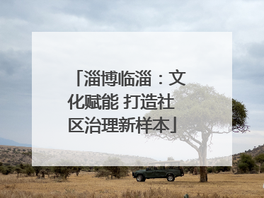 淄博临淄：文化赋能 打造社区治理新样本