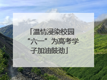 温情浸染校园 “六一”为高考学子加油鼓劲