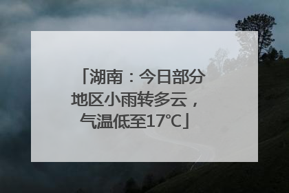 湖南：今日部分地区小雨转多云，气温低至17℃