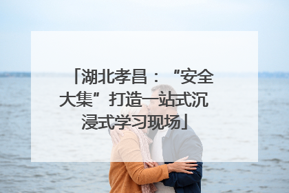 湖北孝昌：“安全大集”打造一站式沉浸式学习现场