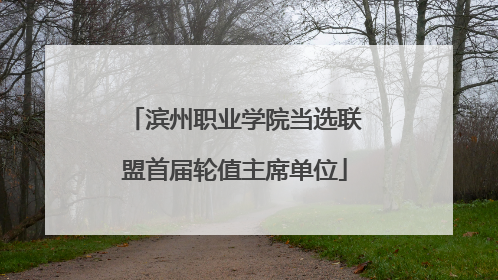 滨州职业学院当选联盟首届轮值主席单位