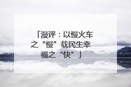 漫评：以慢火车之“慢”载民生幸福之“快”