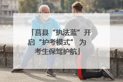 莒县“执法蓝”开启“护考模式” 为考生保驾护航