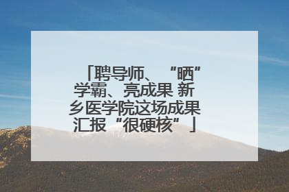 聘导师、“晒”学霸、亮成果 新乡医学院这场成果汇报“很硬核”