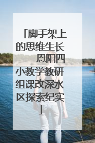脚手架上的思维生长——恩阳四小教学教研组课改深水区探索纪实
