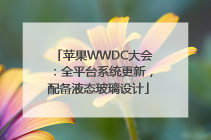 苹果WWDC大会：全平台系统更新，配备液态玻璃设计