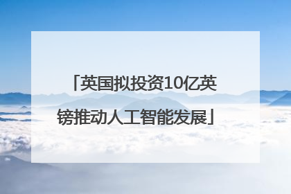 英国拟投资10亿英镑推动人工智能发展