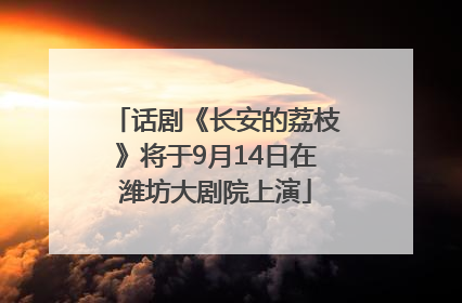 话剧《长安的荔枝》将于9月14日在潍坊大剧院上演