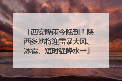 西安降雨今晚到！陕西多地将迎雷暴大风、冰雹、短时强降水→