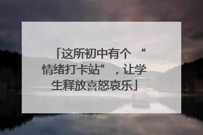 这所初中有个 “情绪打卡站”，让学生释放喜怒哀乐