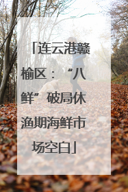 连云港赣榆区：“八鲜”破局休渔期海鲜市场空白