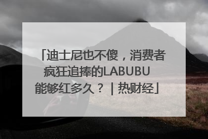 迪士尼也不傻，消费者疯狂追捧的LABUBU能够红多久？｜热财经