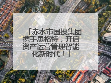 赤水市国投集团携手思格特，开启资产运营管理智能化新时代！