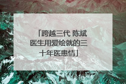 跨越三代 陈斌医生用爱绘就的三十年医患情