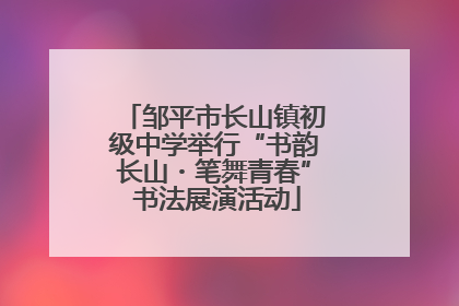 邹平市长山镇初级中学举行“书韵长山・笔舞青春” 书法展演活动