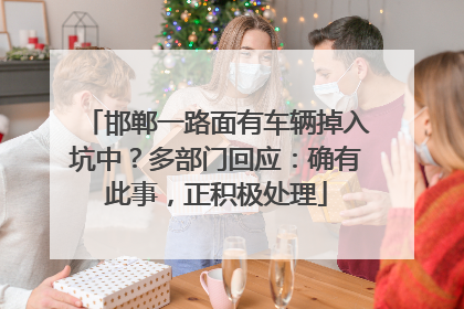 邯郸一路面有车辆掉入坑中？多部门回应：确有此事，正积极处理
