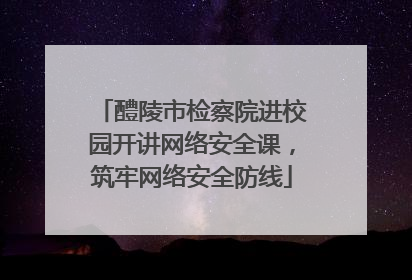 醴陵市检察院进校园开讲网络安全课，筑牢网络安全防线