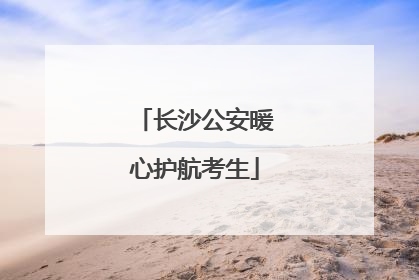 长沙公安暖心护航考生