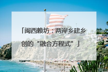 闽西赖坊：两岸乡建乡创的“融合方程式”
