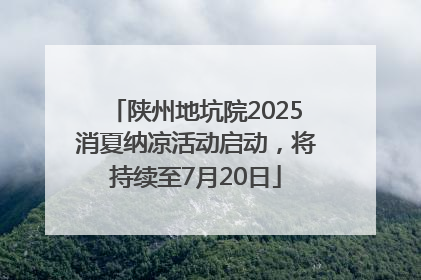 陕州地坑院2025消夏纳凉活动启动，将持续至7月20日