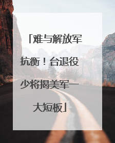 难与解放军抗衡！台退役少将揭美军一大短板