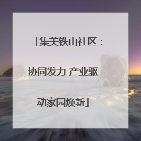 集美铁山社区：协同发力 产业驱动家园焕新