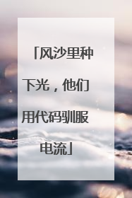 风沙里种下光，他们用代码驯服电流