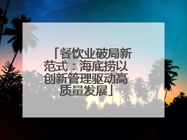 餐饮业破局新范式：海底捞以创新管理驱动高质量发展