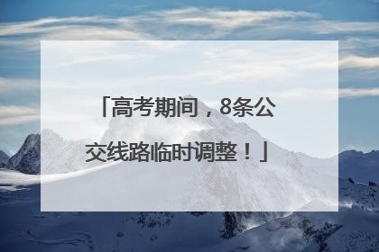 高考期间，8条公交线路临时调整！