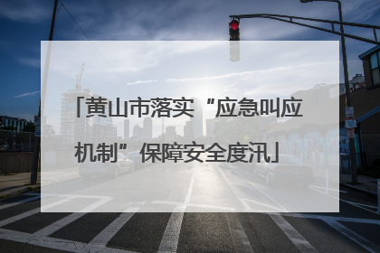 黄山市落实“应急叫应机制”保障安全度汛