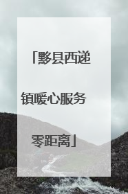 黟县西递镇暖心服务零距离