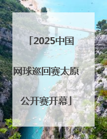 2025中国网球巡回赛太原公开赛开幕