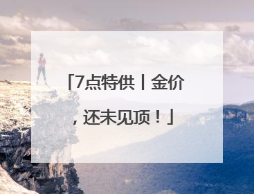 7点特供丨金价，还未见顶！