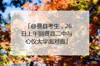 @费县考生，26日上午到费县二中与心仪大学面对面