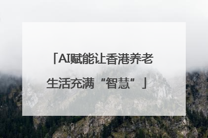 AI赋能让香港养老生活充满“智慧”