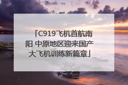 C919飞机首航南阳 中原地区迎来国产大飞机训练新篇章