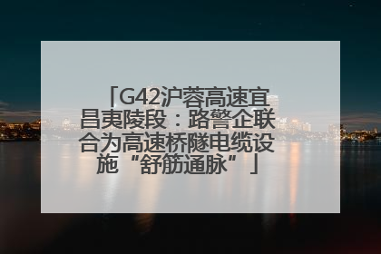 G42沪蓉高速宜昌夷陵段：路警企联合为高速桥隧电缆设施“舒筋通脉”
