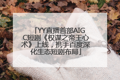 YY直播首部AIGC短剧《权谋之帝王心术》上线，携手百度深化生态短剧布局